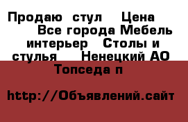 Продаю  стул  › Цена ­ 4 000 - Все города Мебель, интерьер » Столы и стулья   . Ненецкий АО,Топседа п.